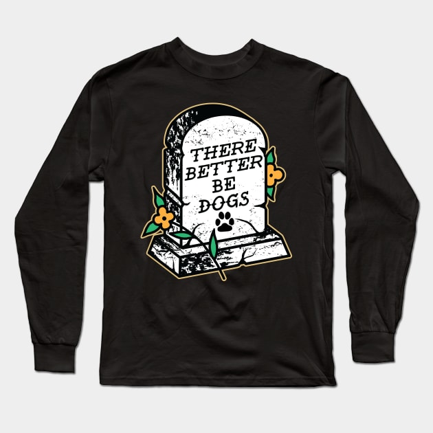 There Better Be Dogs Long Sleeve T-Shirt by Seven Relics